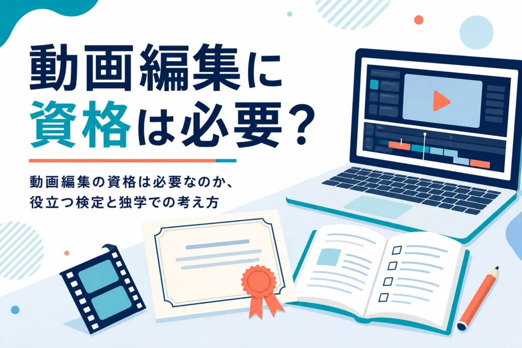 動画編集に資格は必要なのかと、役立つ検定や独学での考え方を紹介する記事のアイキャッチ